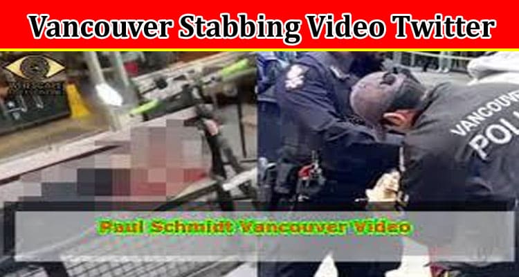 Latest News Vancouver Stabbing Video Twitter