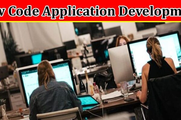 Complete Information About Guide to Choosing the Right Low Code Application Development Platform