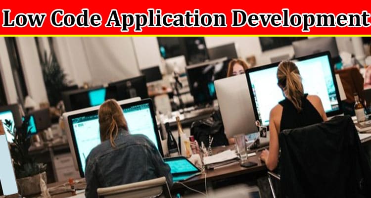 Complete Information About Guide to Choosing the Right Low Code Application Development Platform