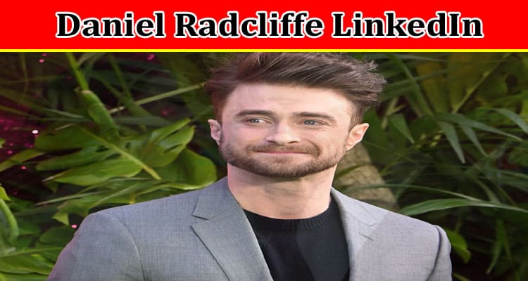 Latest News Daniel Radcliffe Linkedin