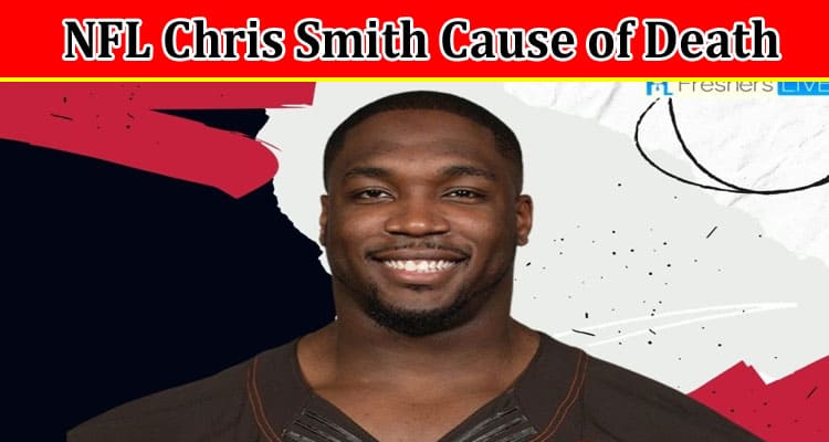 Latest News Nfl Chris Smith Cause Of Death