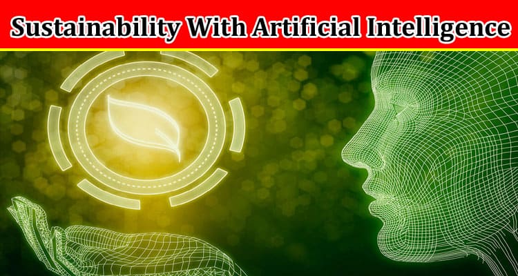 Ensuring Sustainability With Artificial Intelligence
