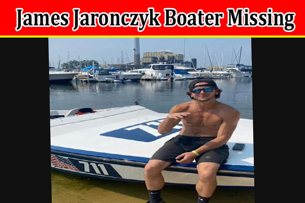 Latest News James Jaronczyk Boater Missing