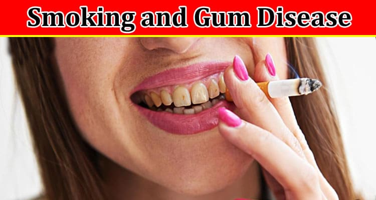 Complete Information About The Surprising Connection Between Smoking and Gum Disease