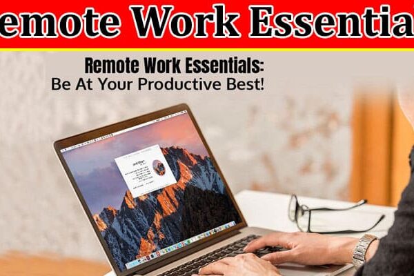 Complete Information About Remote Work Essentials - Be at Your Productive Best!