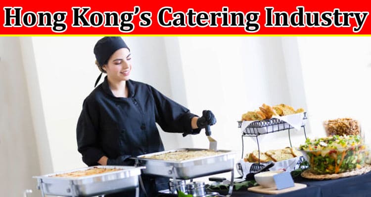 Complete Information About The Innovative Approaches of Hong Kong’s Catering Industry