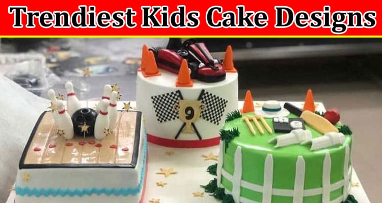Complete Information About Unveiling the Trendiest Kids Cake Designs That Radiate Joy