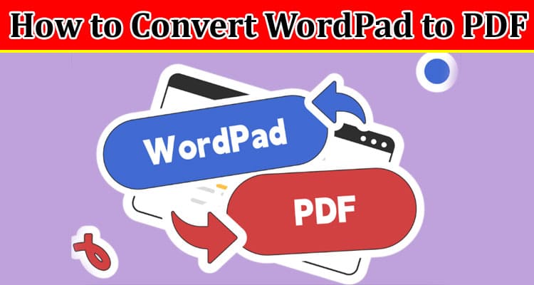 Complete Information About What Is WordPad and How to Convert WordPad to PDF