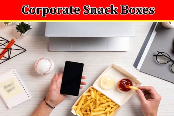 How to Revolutionizing Workplace Culture with Corporate Snack Boxes
