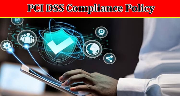 Unveiling the Importance of PCI DSS Compliance Policy