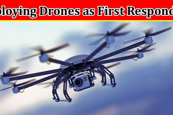 Complete Information About Deploying Drones as First Responders by the Police