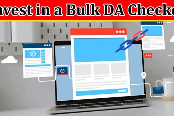 Complete Information About Why Every SEO Professional Should Invest in a Bulk DA Checker