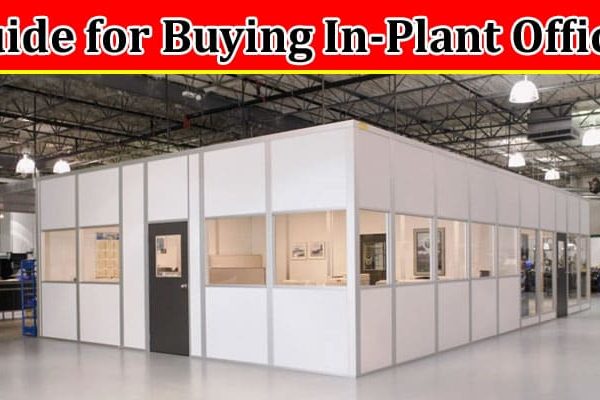 Complete Information About A Quick Guide for Buying In-Plant Offices
