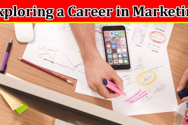Complete Information About Exploring a Career in Marketing