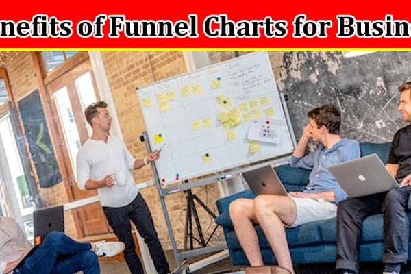 Complete Information About The Benefits of Funnel Charts for Business