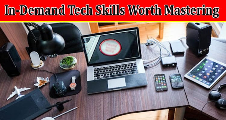 Complete Information In-Demand Tech Skills Worth Mastering