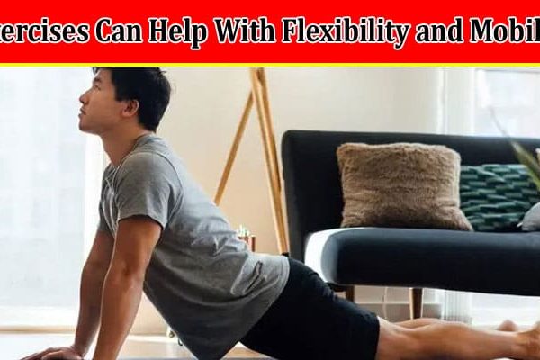 What Exercises Can Help With Flexibility and Mobility