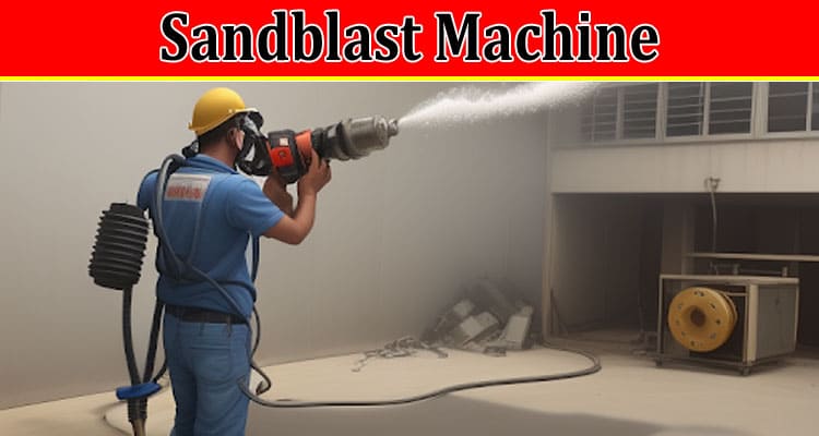Choosing the Perfect Sandblast Machine: A Comprehensive Guide