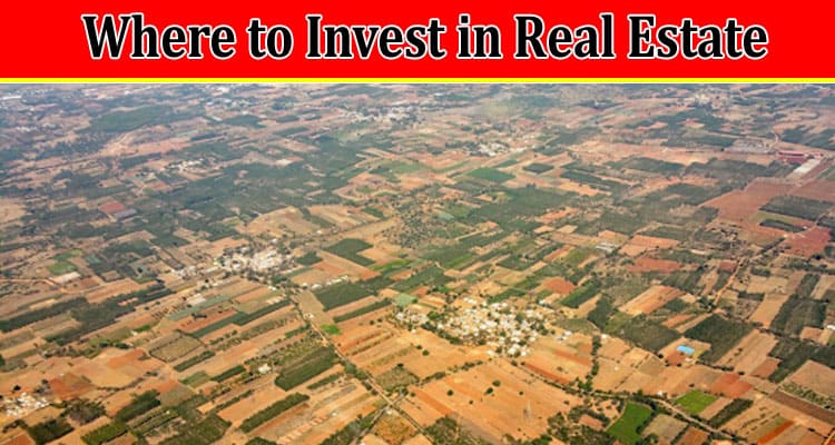 Where to Invest in Real Estate To See Profitable Returns