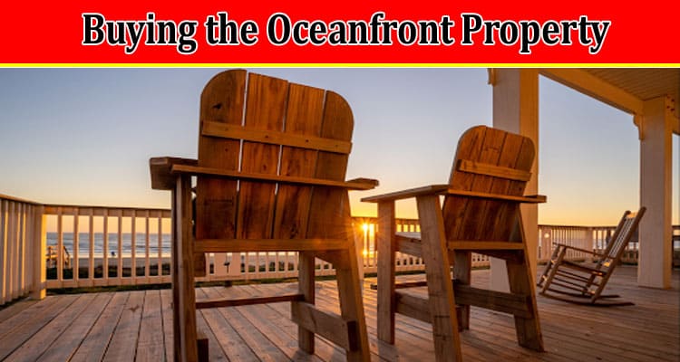 An Ultimate Guide to Buying the Oceanfront Property