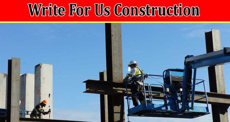 Complete A Guide to Write For Us Construction
