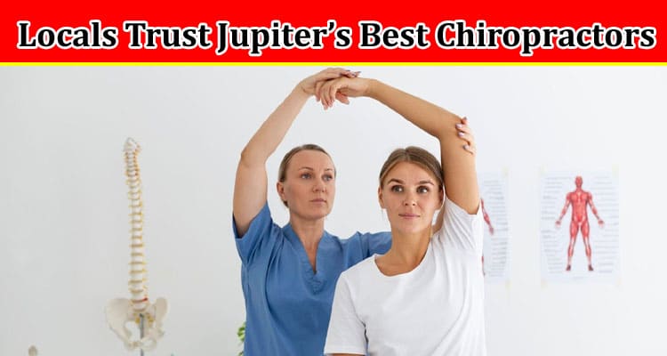 Complete Information About Stellar Spinal Care - Why Locals Trust Jupiter’s Best Chiropractors