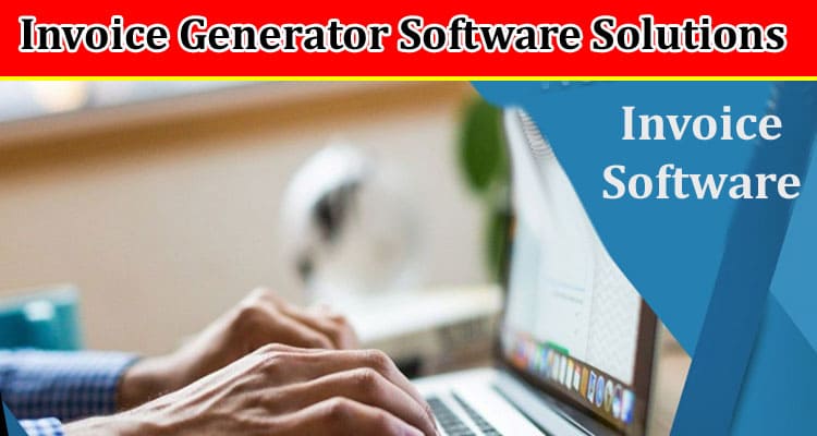 The Top 10 Invoice Generator Software Solutions