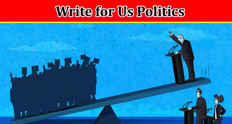 All Information About Write for Us Politics