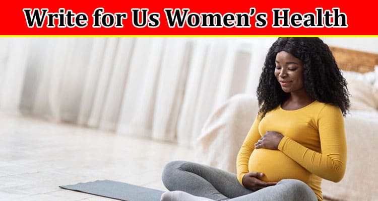All Information About Write for Us Women’s Health
