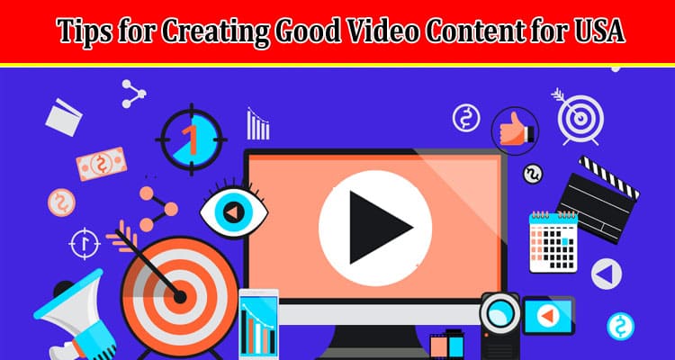Top Tips for Creating Good Video Content for USA