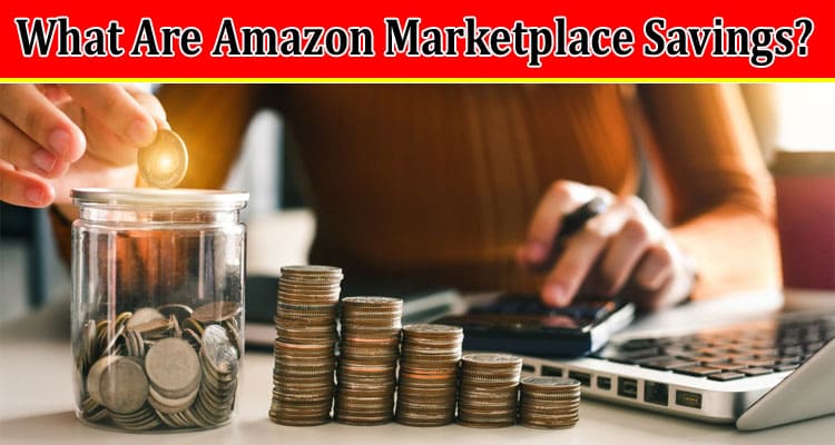 What Are Amazon Marketplace Savings