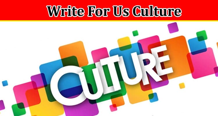 All Information About Write For Us Culture