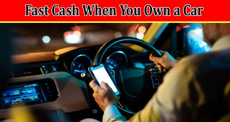 An Easy Way to Get Fast Cash When You Own a Car