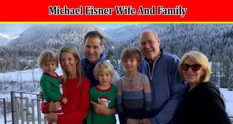 Michael Eisner Wife And Family: 2024 Net worth, Wiki, Parents, Height & More!