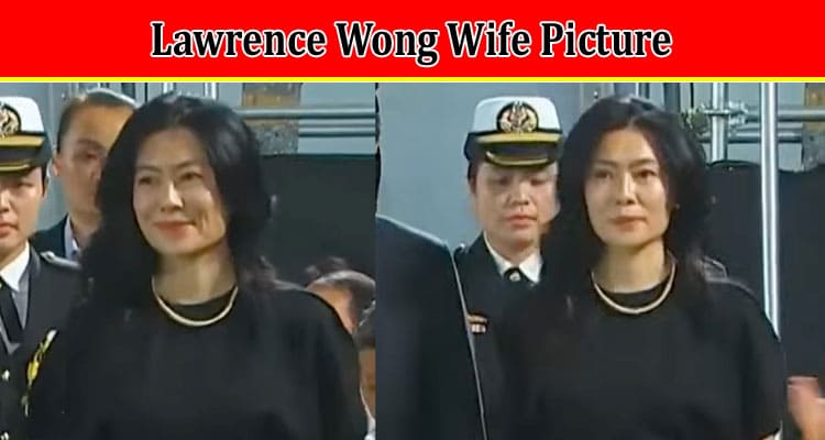 Lawrence Wong Wife Picture 2024: Read Now About His Wife